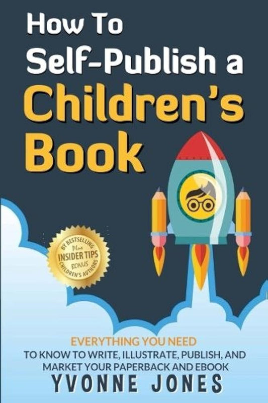 How To Self-Publish A Children's Book: Everything You Need To Know To Write, Illustrate, Publish, And Market Your Paperback And Ebook cover image